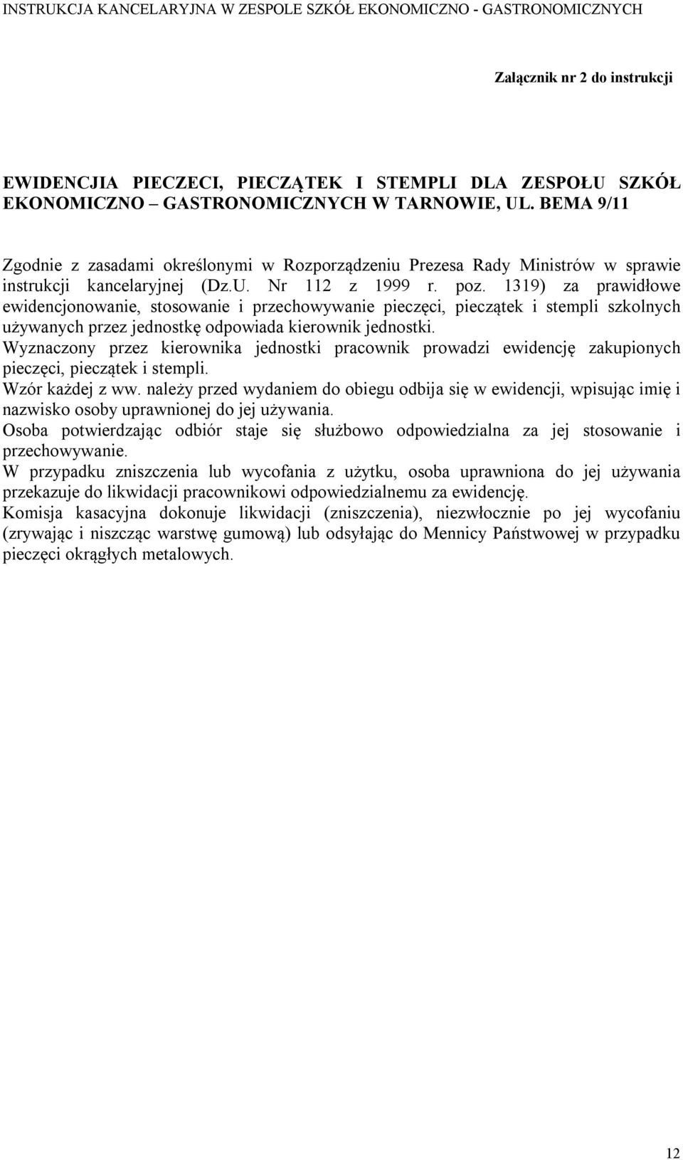 1319) za prawidłowe ewidencjonowanie, stosowanie i przechowywanie pieczęci, pieczątek i stempli szkolnych używanych przez jednostkę odpowiada kierownik jednostki.