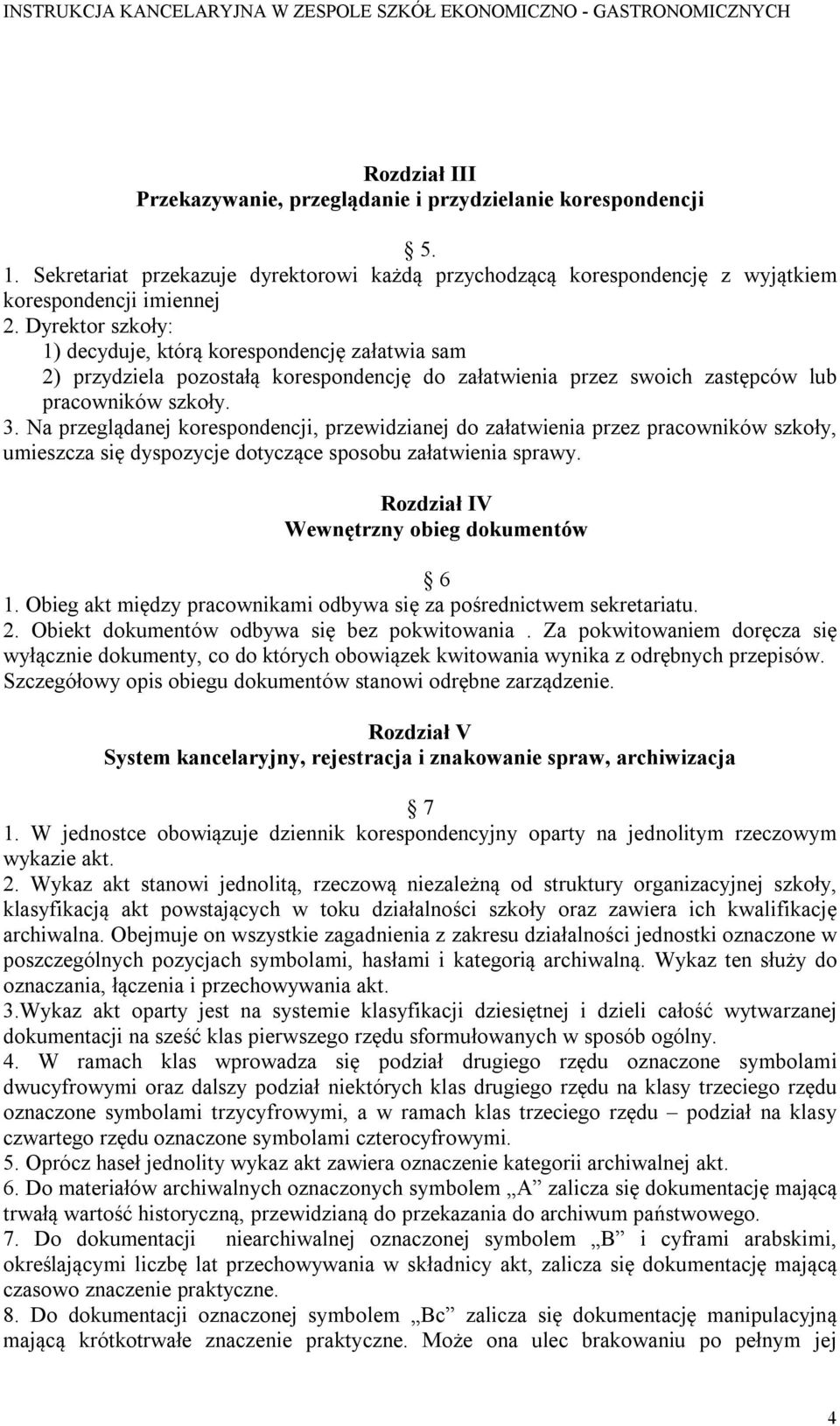 Na przeglądanej korespondencji, przewidzianej do załatwienia przez pracowników szkoły, umieszcza się dyspozycje dotyczące sposobu załatwienia sprawy. Rozdział IV Wewnętrzny obieg dokumentów 6 1.