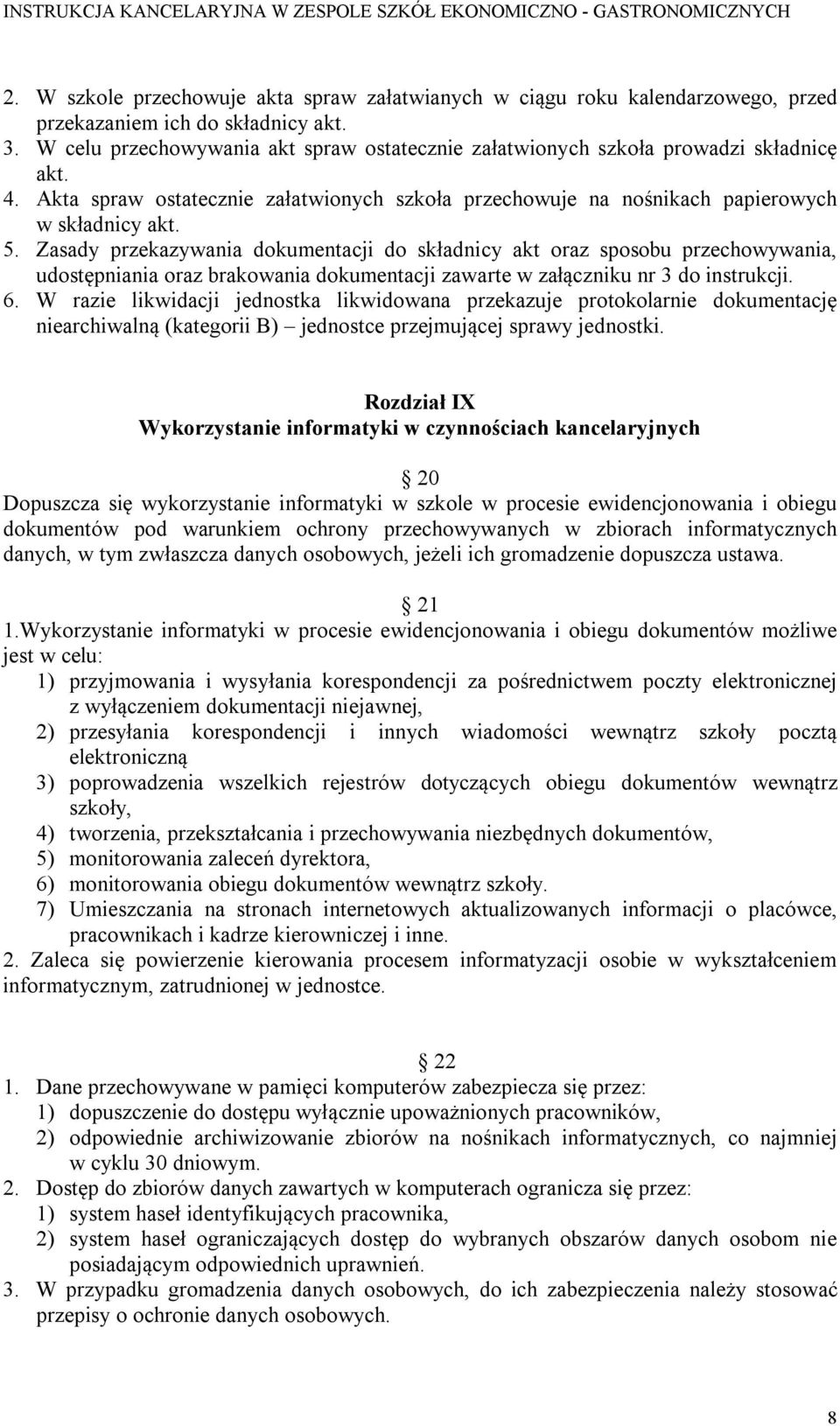 Zasady przekazywania dokumentacji do składnicy akt oraz sposobu przechowywania, udostępniania oraz brakowania dokumentacji zawarte w załączniku nr 3 do instrukcji. 6.