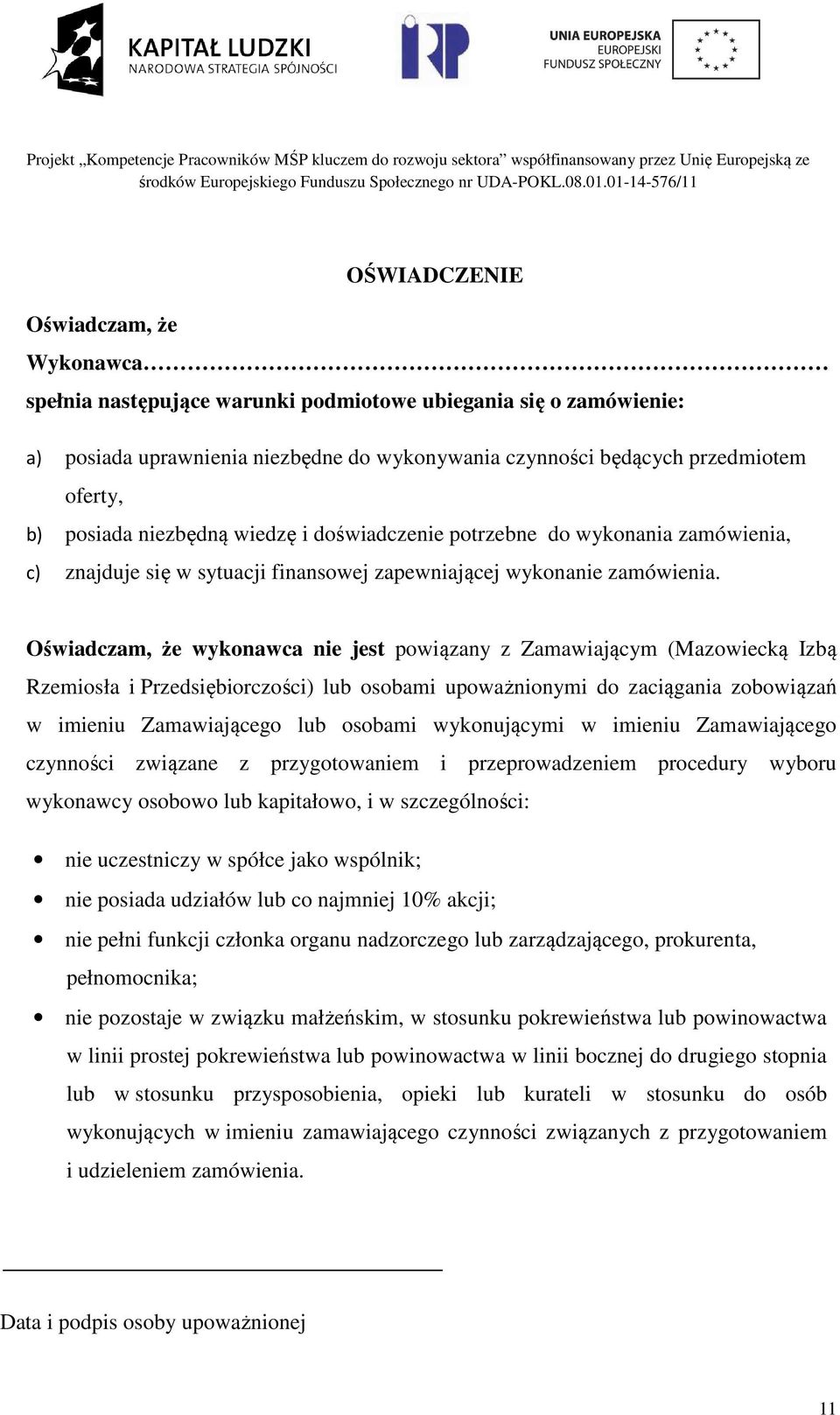 Oświadczam, że wykonawca nie jest powiązany z Zamawiającym (Mazowiecką Izbą Rzemiosła i Przedsiębiorczości) lub osobami upoważnionymi do zaciągania zobowiązań w imieniu Zamawiającego lub osobami