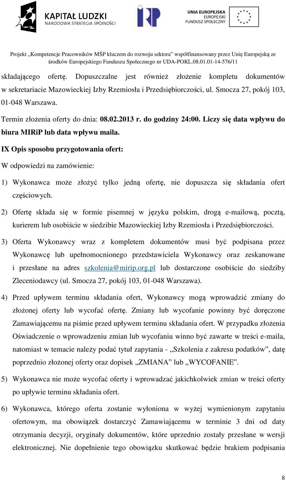 IX Opis sposobu przygotowania ofert: W odpowiedzi na zamówienie: 1) Wykonawca może złożyć tylko jedną ofertę, nie dopuszcza się składania ofert częściowych.