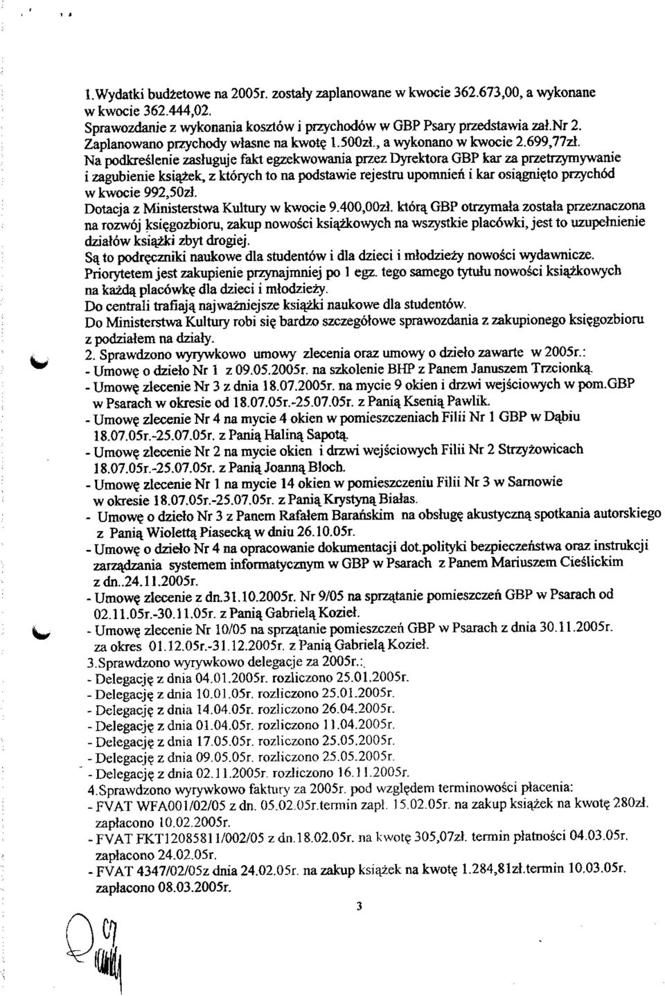 Na podkreslenie zasluguje fakt egzekwowania przez Dyrektora GBP kar za przetrzymywanie i zagubienie ksiazek, z ktorych to na podstawie rejestru upomnien i kar osiaj>nieto przychod wkwocie 992,50zl.