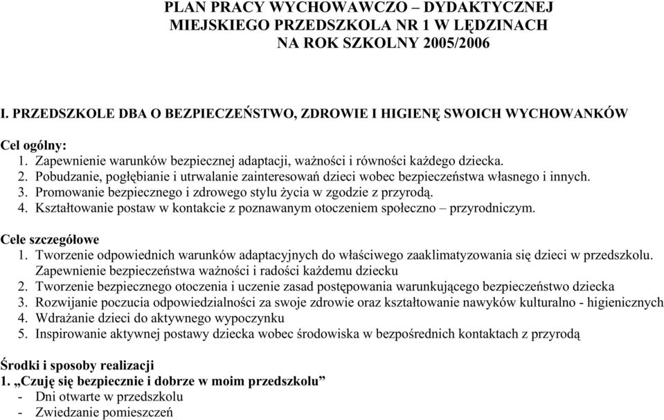 Promowanie bezpiecznego i zdrowego stylu Ŝycia w zgodzie z przyrodą. 4. Kształtowanie postaw w kontakcie z poznawanym otoczeniem społeczno przyrodniczym. Cele szczegółowe 1.