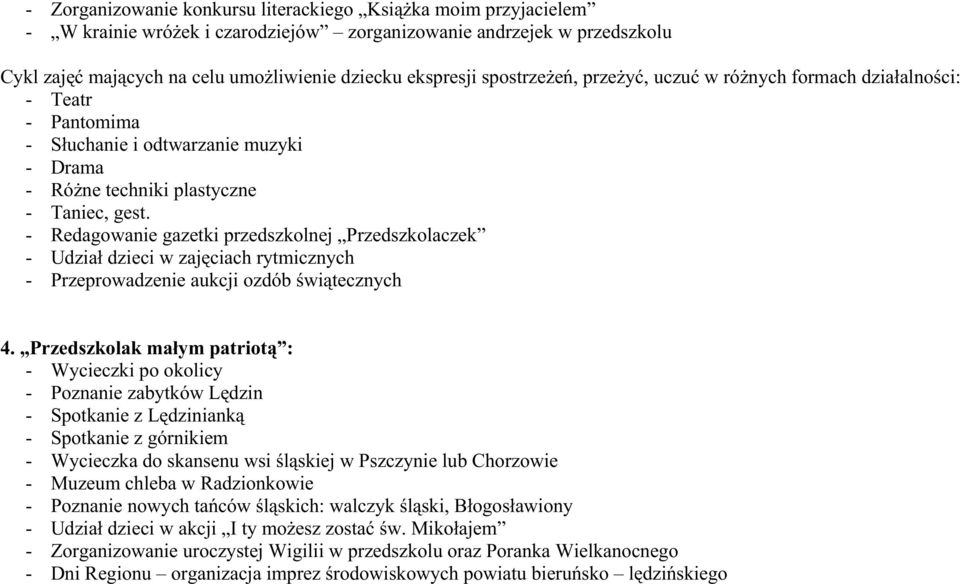 - Redagowanie gazetki przedszkolnej Przedszkolaczek - Udział dzieci w zajęciach rytmicznych - Przeprowadzenie aukcji ozdób świątecznych 4.