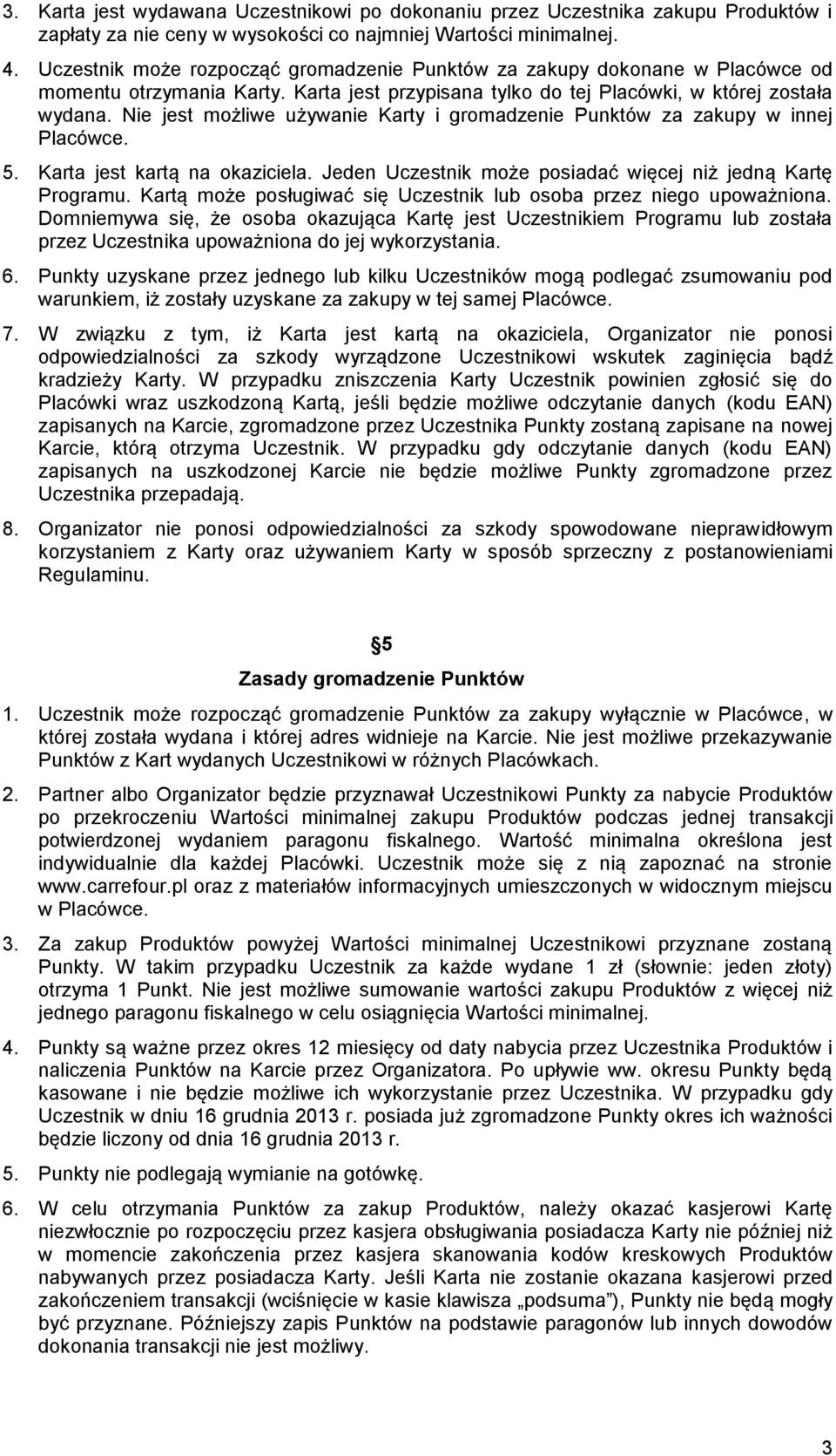 Nie jest możliwe używanie Karty i gromadzenie Punktów za zakupy w innej Placówce. 5. Karta jest kartą na okaziciela. Jeden Uczestnik może posiadać więcej niż jedną Kartę Programu.