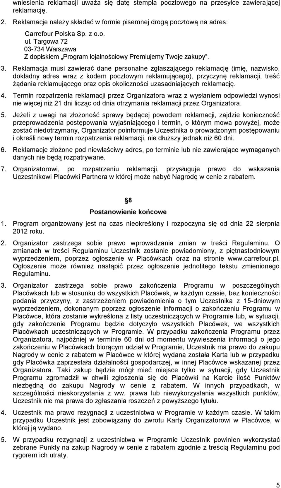 Reklamacja musi zawierać dane personalne zgłaszającego reklamację (imię, nazwisko, dokładny adres wraz z kodem pocztowym reklamującego), przyczynę reklamacji, treść żądania reklamującego oraz opis