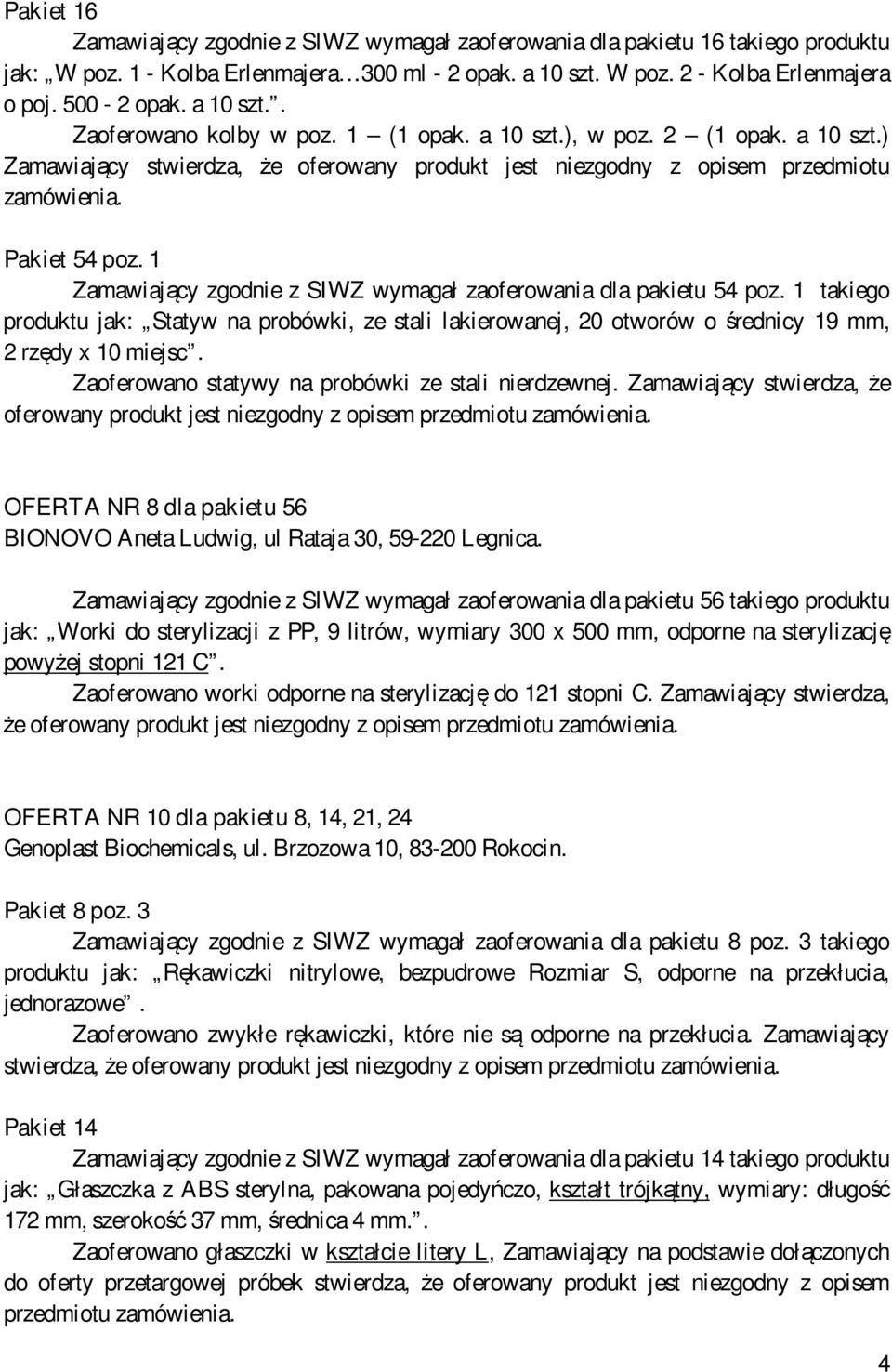 1 Zamawiający zgodnie z SIWZ wymagał zaoferowania dla pakietu 54 poz. 1 takiego produktu jak: Statyw na probówki, ze stali lakierowanej, 20 otworów o średnicy 19 mm, 2 rzędy x 10 miejsc.