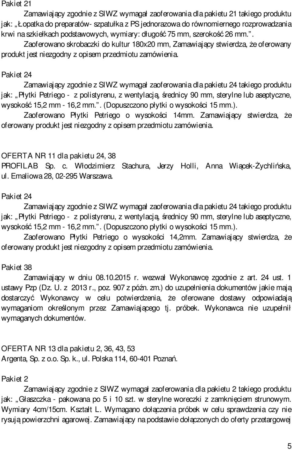 Pakiet 24 Zamawiający zgodnie z SIWZ wymagał zaoferowania dla pakietu 24 takiego produktu jak: Płytki Petriego - z polistyrenu, z wentylacją, średnicy 90 mm, sterylne lub aseptyczne, wysokość 15,2 mm