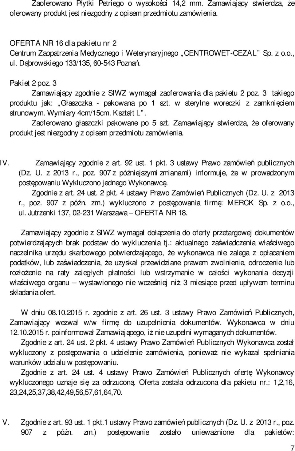 3 Zamawiający zgodnie z SIWZ wymagał zaoferowania dla pakietu 2 poz. 3 takiego produktu jak: Głaszczka - pakowana po 1 szt. w sterylne woreczki z zamknięciem strunowym. Wymiary 4cm/15cm. Kształt L.