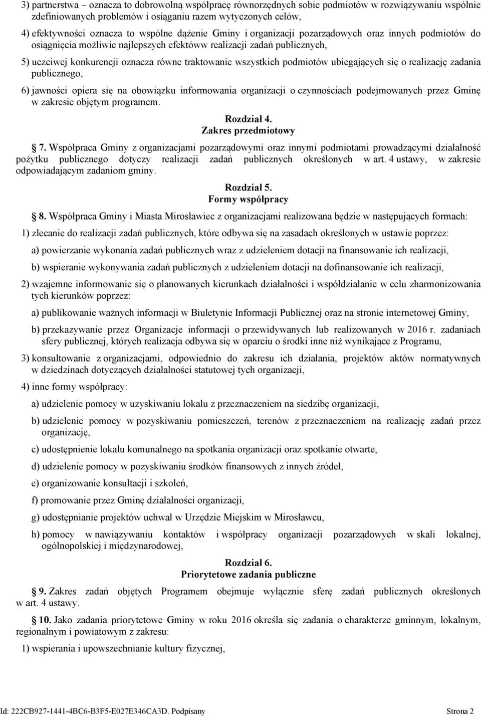 podmiotów ubiegających się o realizację zadania publicznego, 6) jawności opiera się na obowiązku informowania organizacji o czynnościach podejmowanych przez Gminę w zakresie objętym programem.