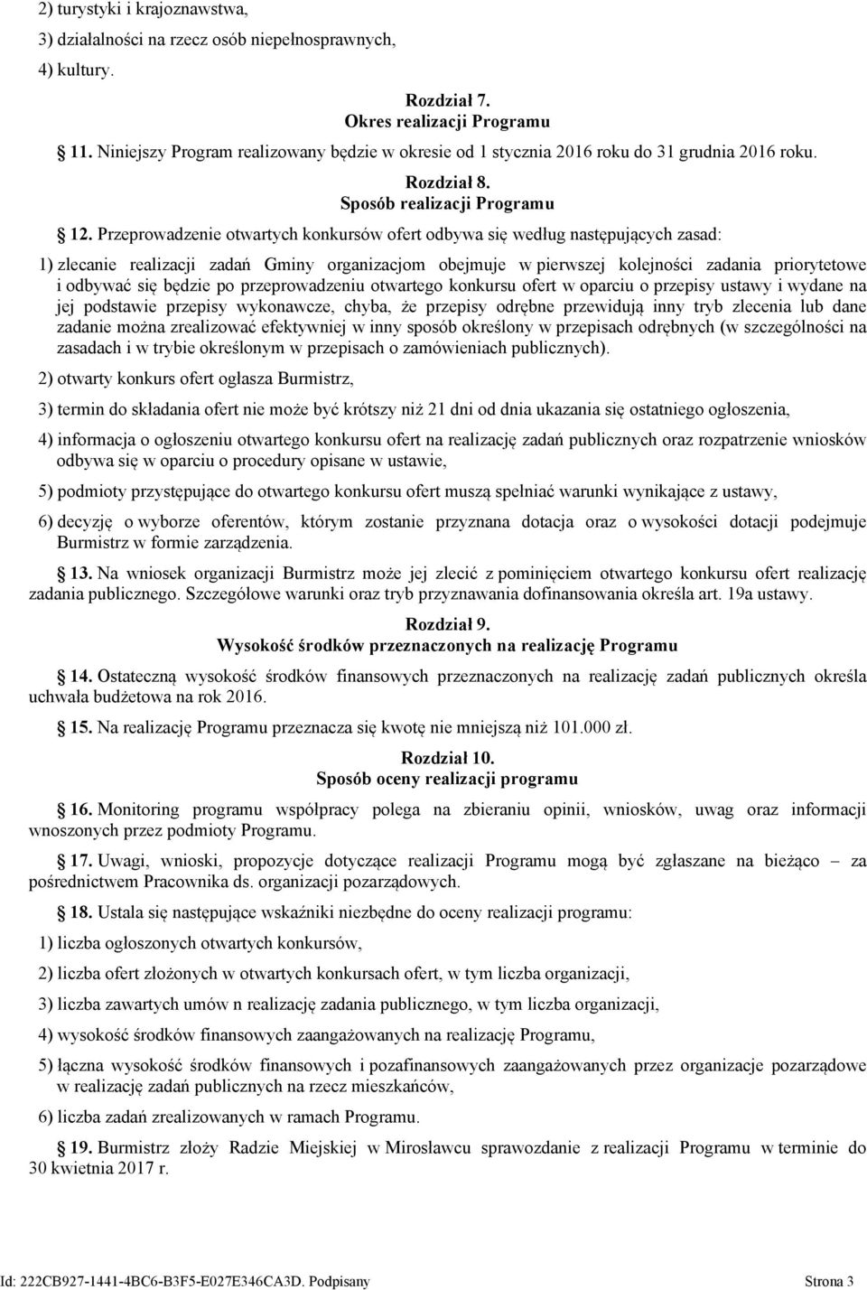 Przeprowadzenie otwartych konkursów ofert odbywa się według następujących zasad: 1) zlecanie realizacji zadań Gminy organizacjom obejmuje w pierwszej kolejności zadania priorytetowe i odbywać się