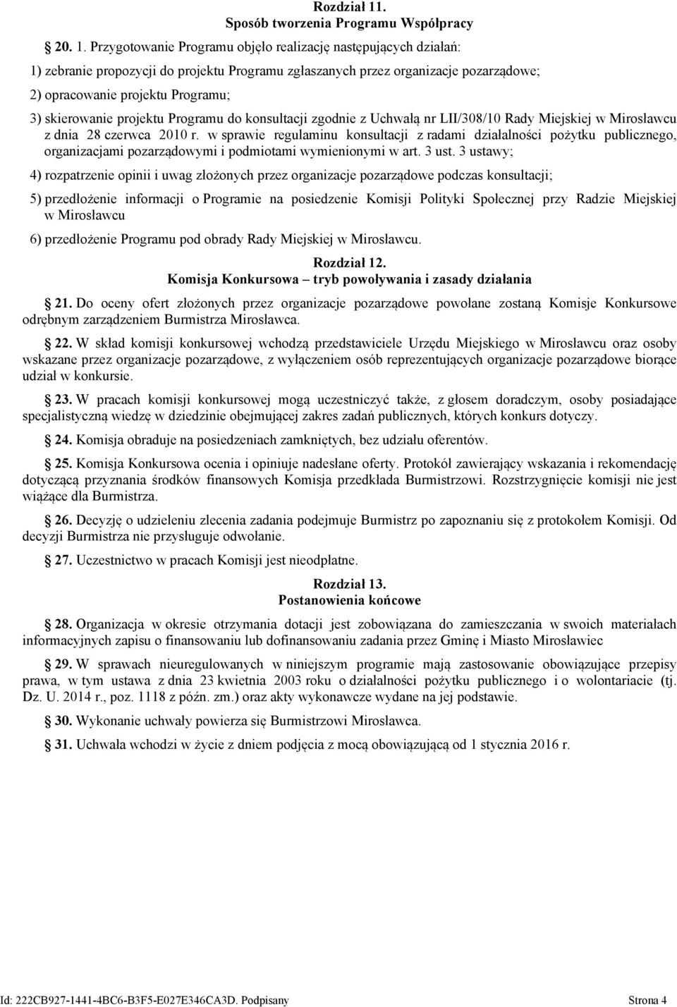 Przygotowanie Programu objęło realizację następujących działań: 1) zebranie propozycji do projektu Programu zgłaszanych przez organizacje pozarządowe; 2) opracowanie projektu Programu; 3) skierowanie