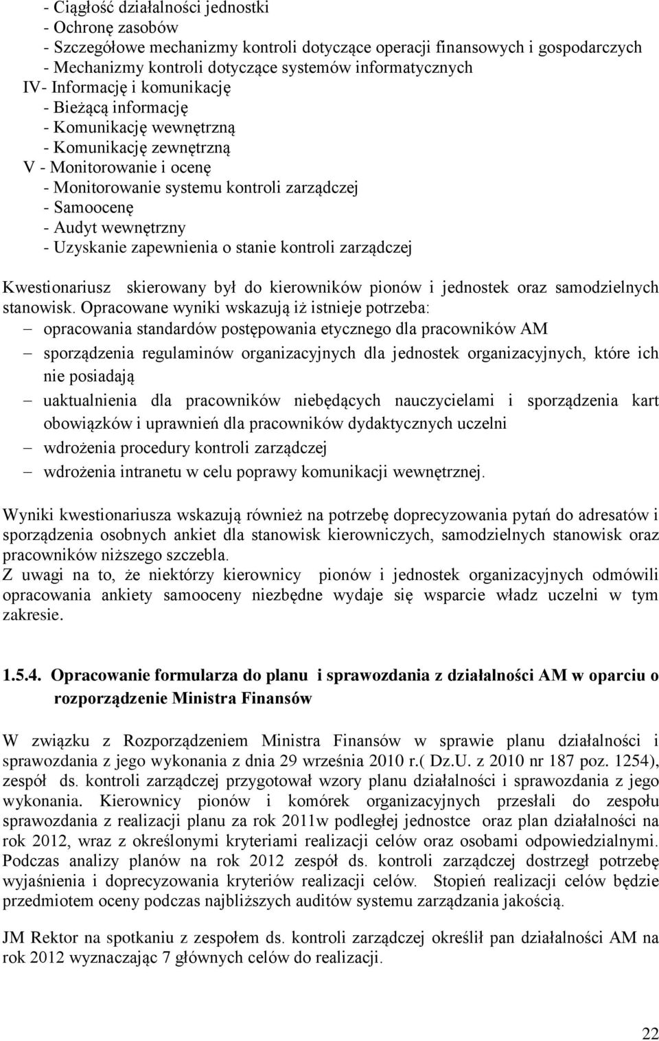 Uzyskanie zapewnienia o stanie kontroli zarządczej Kwestionariusz skierowany był do kierowników pionów i jednostek oraz samodzielnych stanowisk.