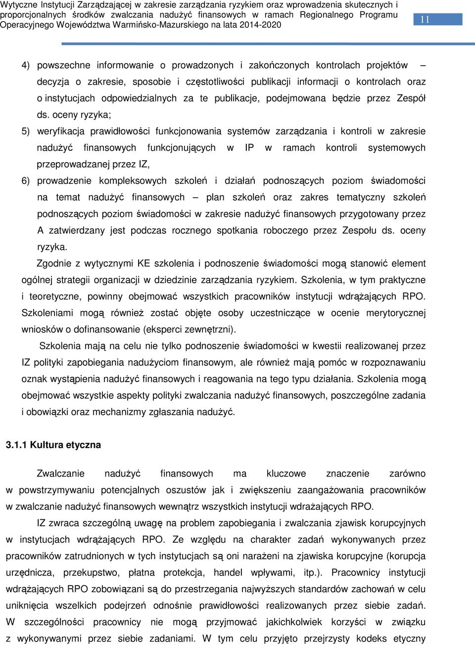 oceny ryzyka; 5) weryfikacja prawidłowości funkcjonowania systemów zarządzania i kontroli w zakresie nadużyć finansowych funkcjonujących w IP w ramach kontroli systemowych przeprowadzanej przez IZ,