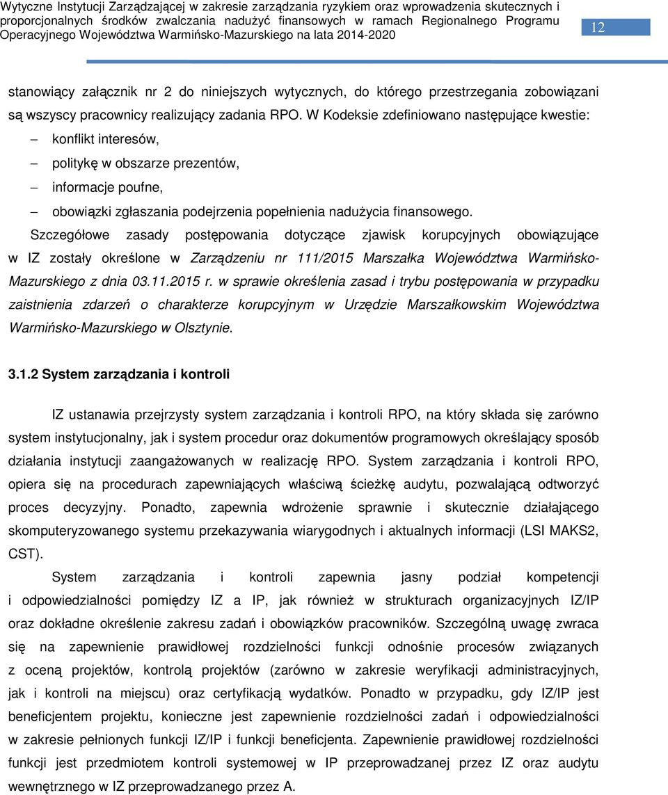 Szczegółowe zasady postępowania dotyczące zjawisk korupcyjnych obowiązujące w IZ zostały określone w Zarządzeniu nr 111/2015 Marszałka Województwa Warmińsko- Mazurskiego z dnia 03.11.2015 r.