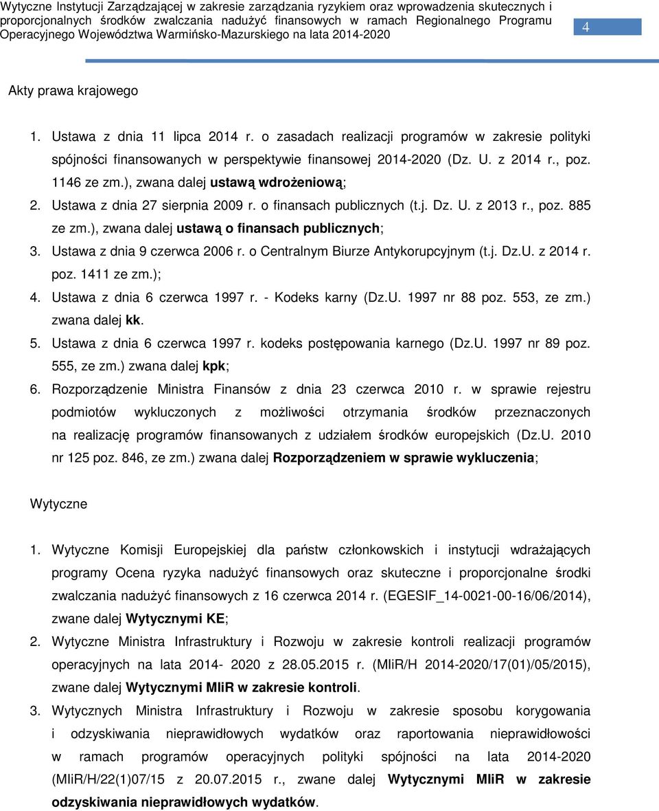 Ustawa z dnia 9 czerwca 2006 r. o Centralnym Biurze Antykorupcyjnym (t.j. Dz.U. z 2014 r. poz. 1411 ze zm.); 4. Ustawa z dnia 6 czerwca 1997 r. - Kodeks karny (Dz.U. 1997 nr 88 poz. 553, ze zm.