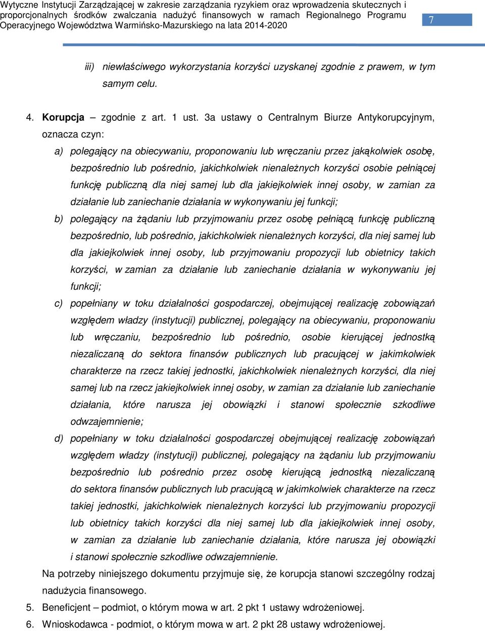 korzyści osobie pełniącej funkcję publiczną dla niej samej lub dla jakiejkolwiek innej osoby, w zamian za działanie lub zaniechanie działania w wykonywaniu jej funkcji; b) polegający na żądaniu lub