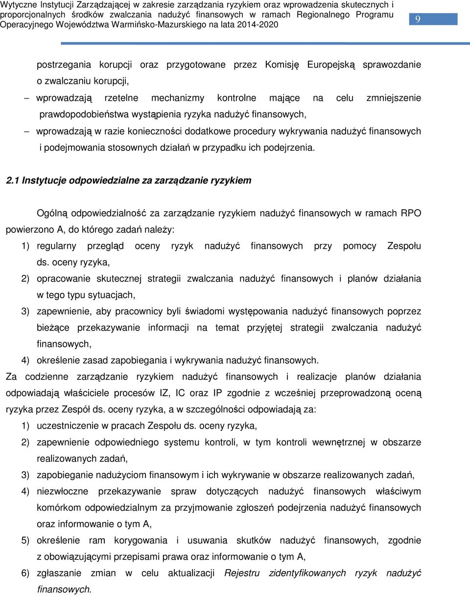 1 Instytucje odpowiedzialne za zarządzanie ryzykiem Ogólną odpowiedzialność za zarządzanie ryzykiem nadużyć finansowych w ramach RPO powierzono A, do którego zadań należy: 1) regularny przegląd oceny