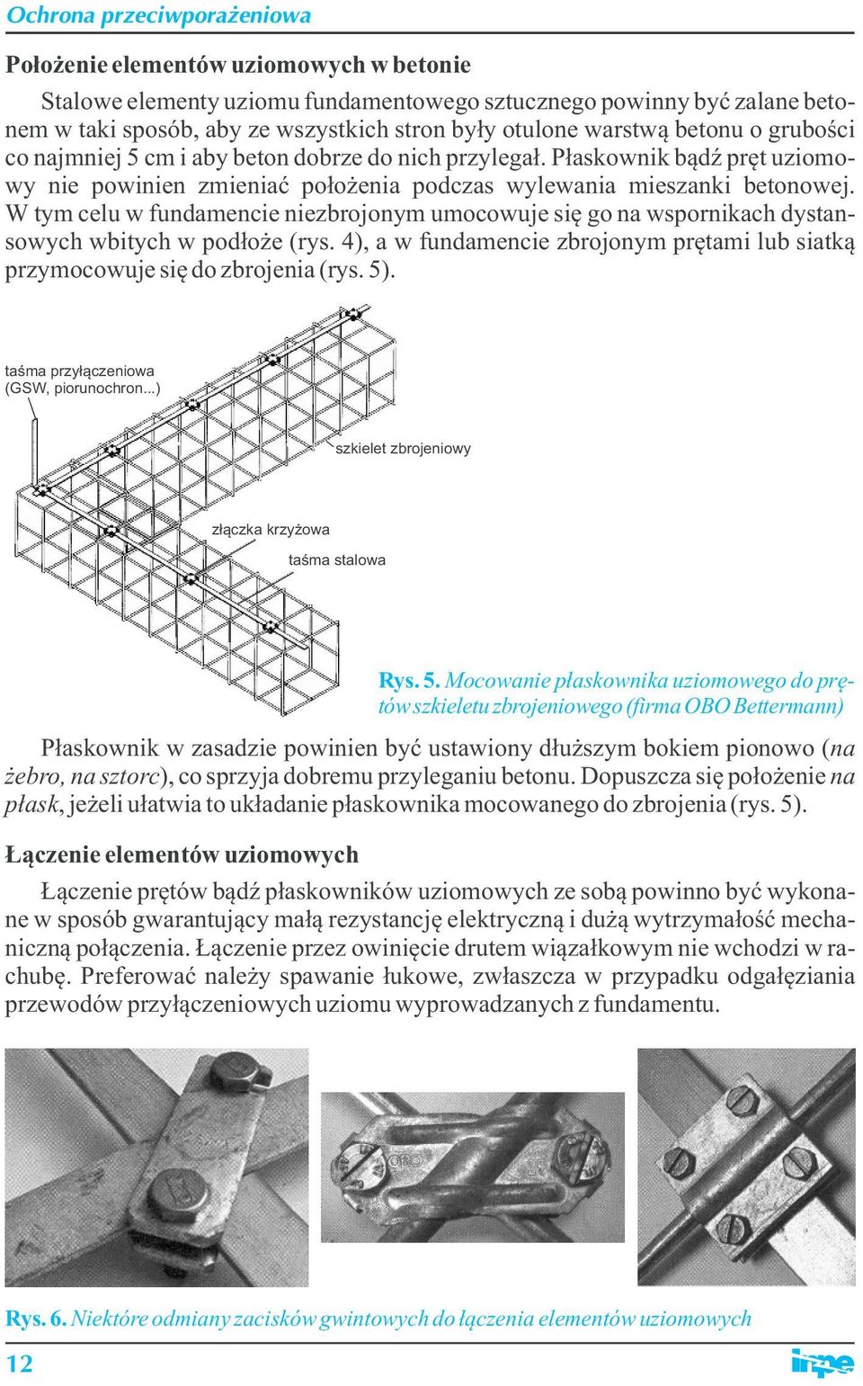 W tym celu w fundamencie niezbrojonym umocowuje się go na wspornikach dystansowych wbitych w podłoże (rys. 4), a w fundamencie zbrojonym prętami lub siatką przymocowuje się do zbrojenia (rys. 5).