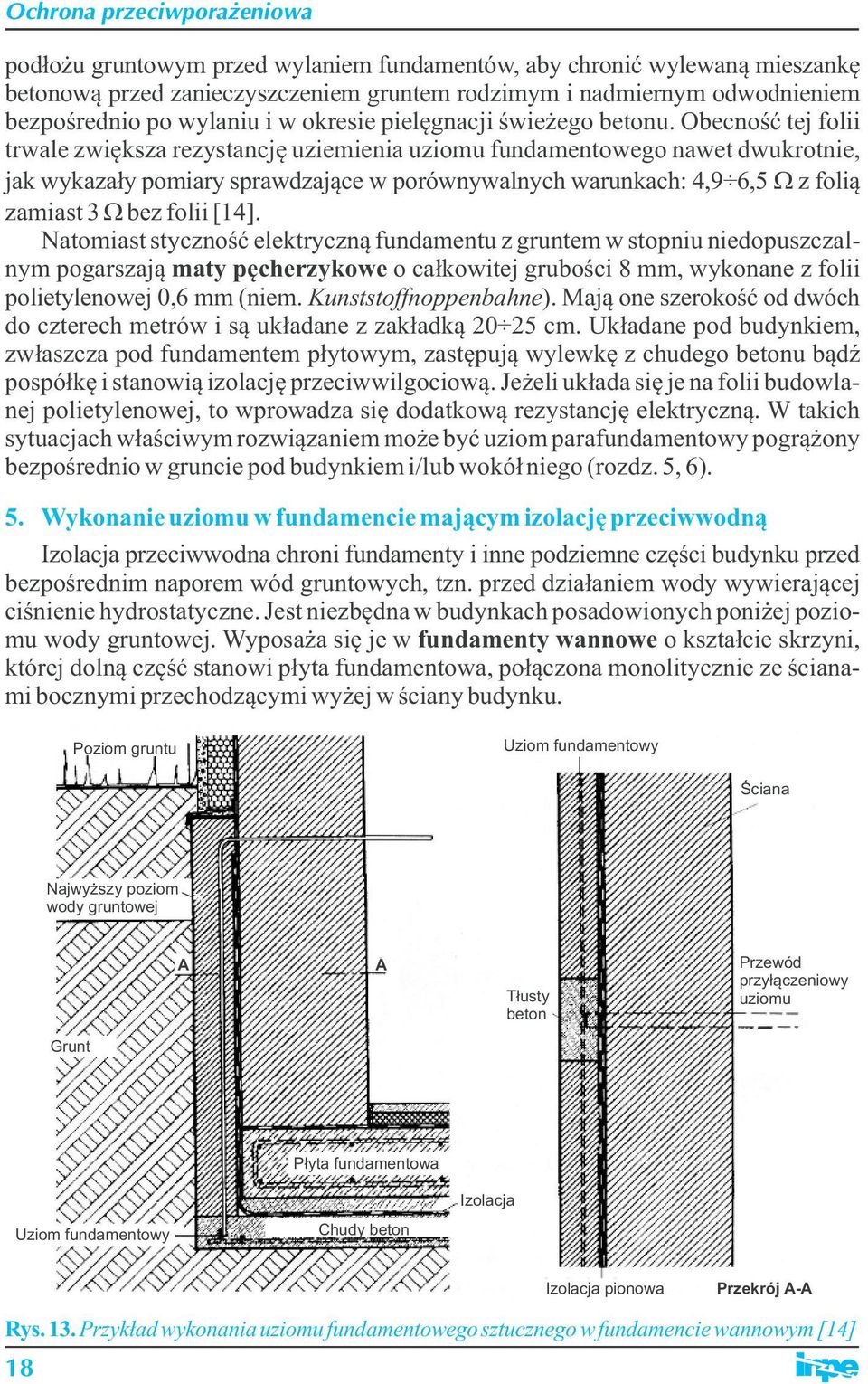 Obecność tej folii trwale zwiększa rezystancję uziemienia uziomu fundamentowego nawet dwukrotnie, jak wykazały pomiary sprawdzające w porównywalnych warunkach: 4,9 6,5 Wz folią zamiast 3 Wbez folii