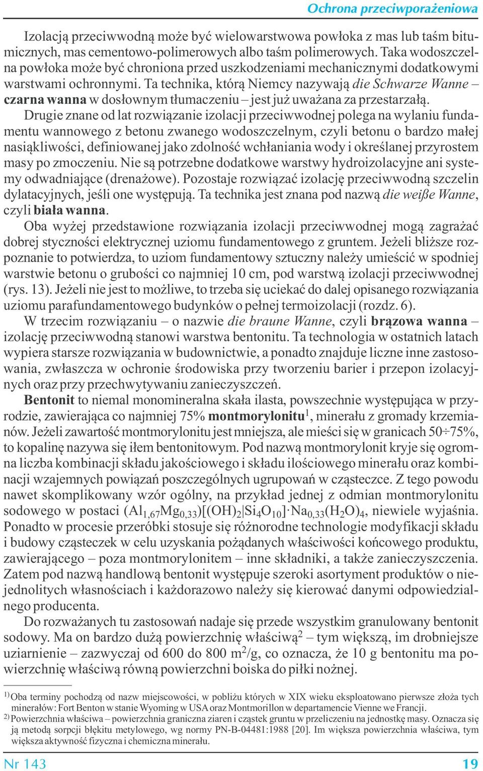 Ta technika, którą Niemcy nazywają die Schwarze Wanne czarna wanna w dosłownym tłumaczeniu jest już uważana za przestarzałą.