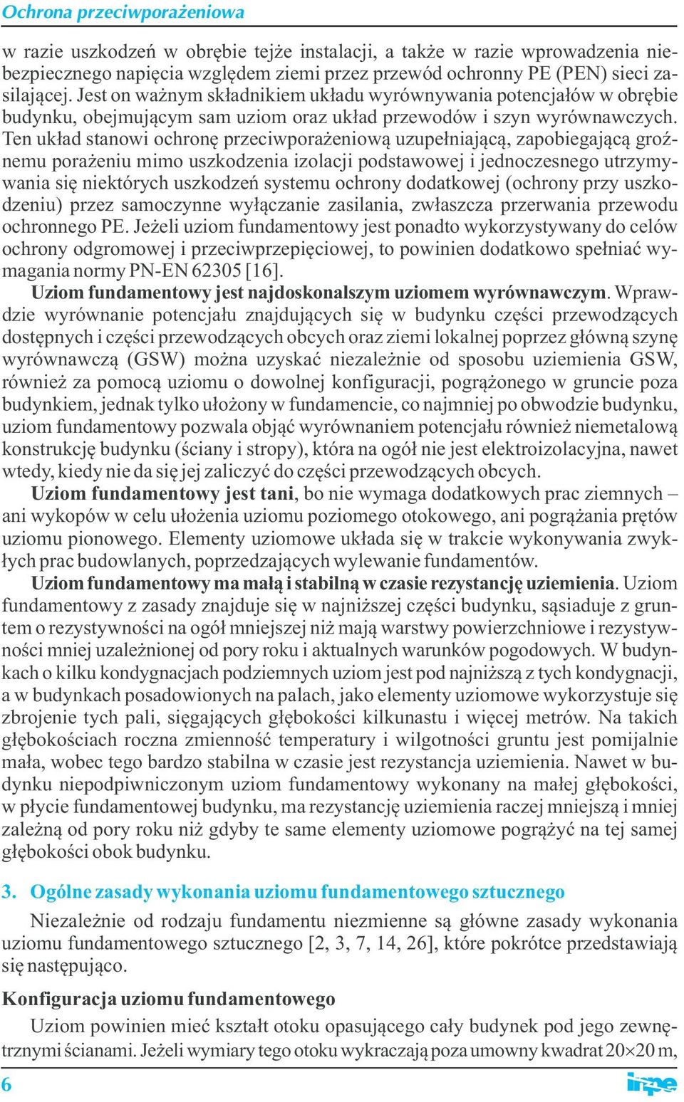 Ten układ stanowi ochronę przeciwporażeniową uzupełniającą, zapobiegającą groźnemu porażeniu mimo uszkodzenia izolacji podstawowej i jednoczesnego utrzymywania się niektórych uszkodzeń systemu