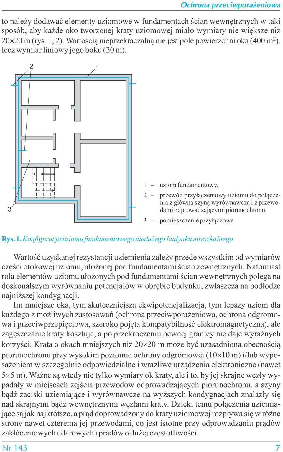 2 1 3 1 uziom fundamentowy, 2 przewód przyłączeniowy uziomu do połączenia z główną szyną wyrównawczą i z przewodami odprowadzającymi piorunochronu, 3 pomieszczenie przyłączowe Rys. 1. Konfiguracja