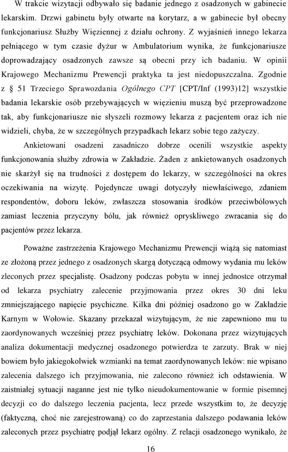 Z wyjaśnień innego lekarza pełniącego w tym czasie dyżur w Ambulatorium wynika, że funkcjonariusze doprowadzający osadzonych zawsze są obecni przy ich badaniu.