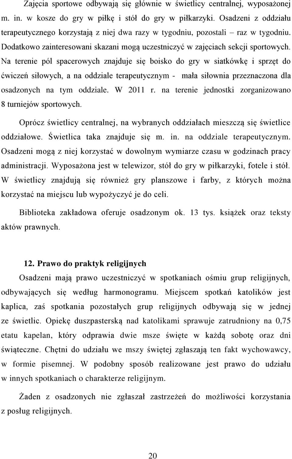 Na terenie pól spacerowych znajduje się boisko do gry w siatkówkę i sprzęt do ćwiczeń siłowych, a na oddziale terapeutycznym - mała siłownia przeznaczona dla osadzonych na tym oddziale. W 2011 r.