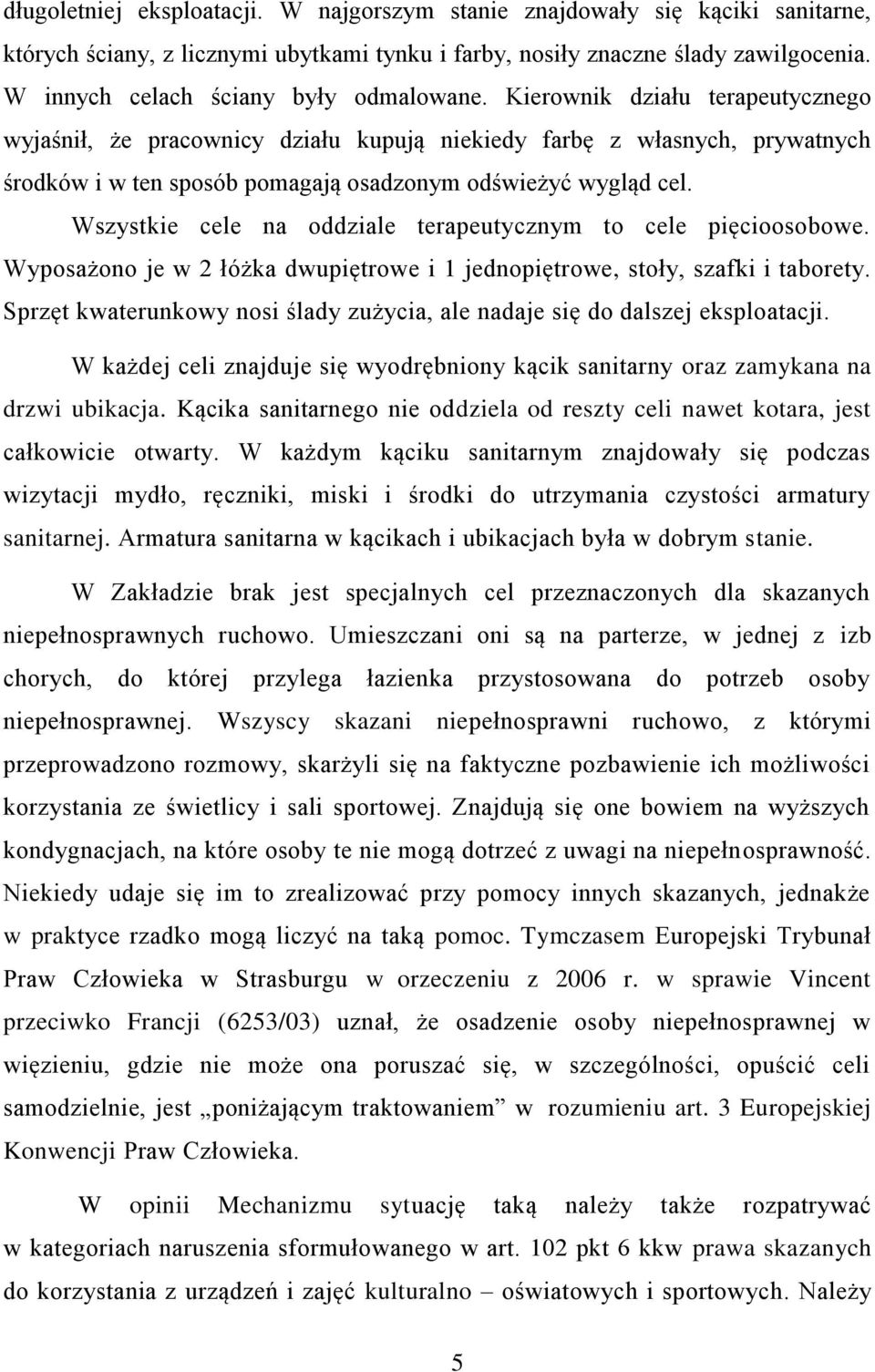 Kierownik działu terapeutycznego wyjaśnił, że pracownicy działu kupują niekiedy farbę z własnych, prywatnych środków i w ten sposób pomagają osadzonym odświeżyć wygląd cel.