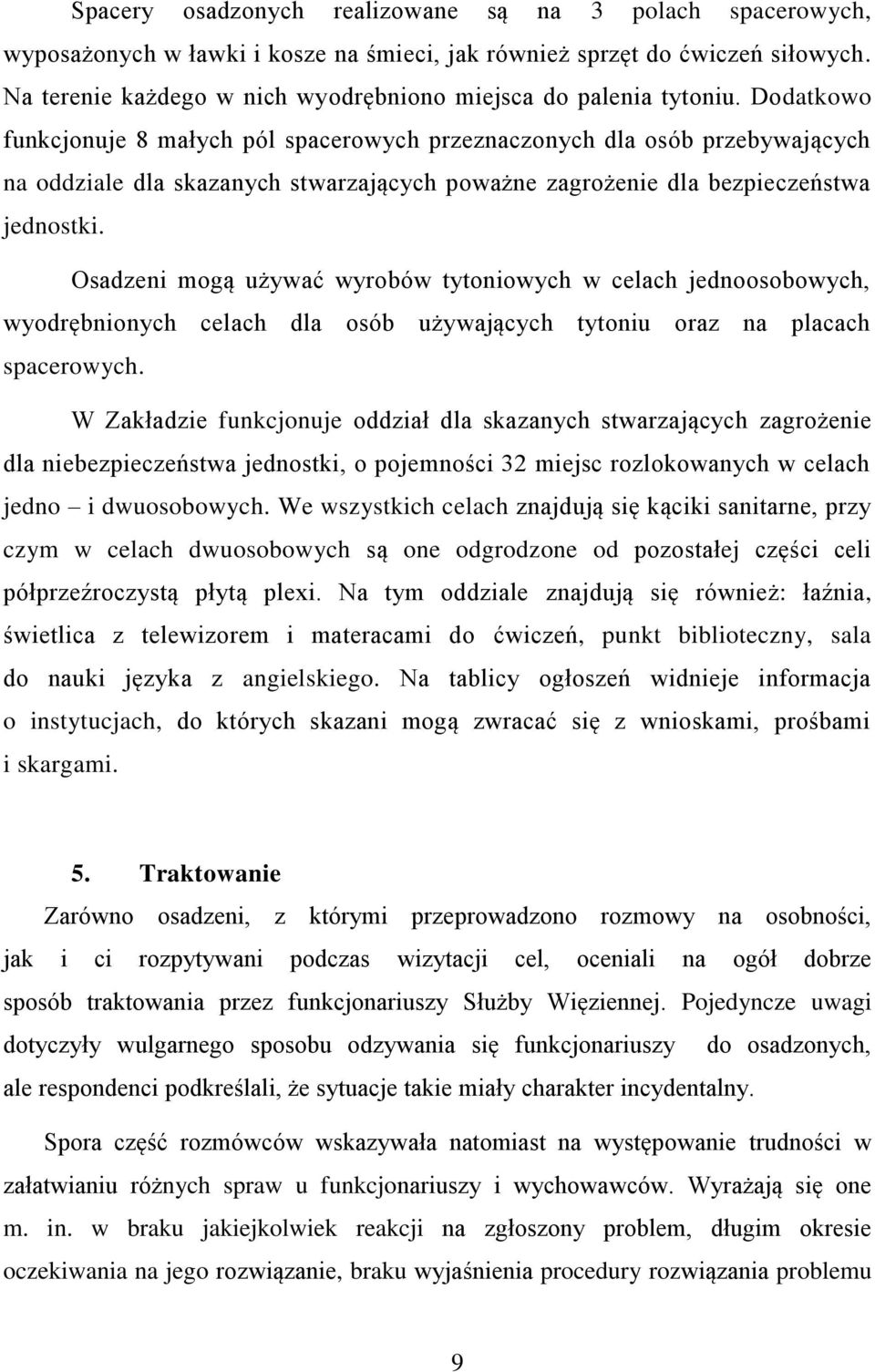 Dodatkowo funkcjonuje 8 małych pól spacerowych przeznaczonych dla osób przebywających na oddziale dla skazanych stwarzających poważne zagrożenie dla bezpieczeństwa jednostki.