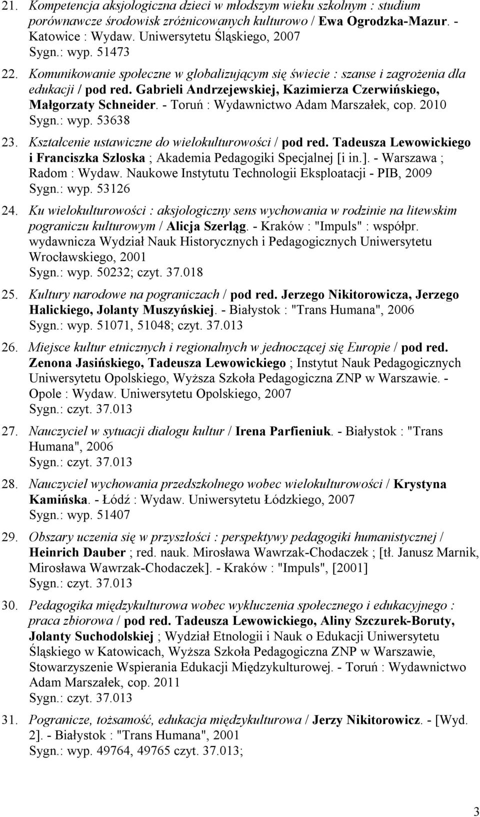 - Toruń : Wydawnictwo Adam Marszałek, cop. 2010 Sygn.: wyp. 53638 23. Kształcenie ustawiczne do wielokulturowości / pod red.