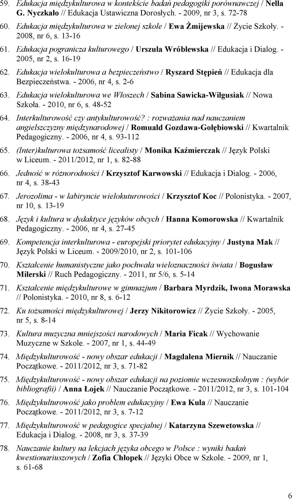 16-19 62. Edukacja wielokulturowa a bezpieczeństwo / Ryszard Stępień // Edukacja dla Bezpieczeństwa. - 2006, nr 4, s. 2-6 63.