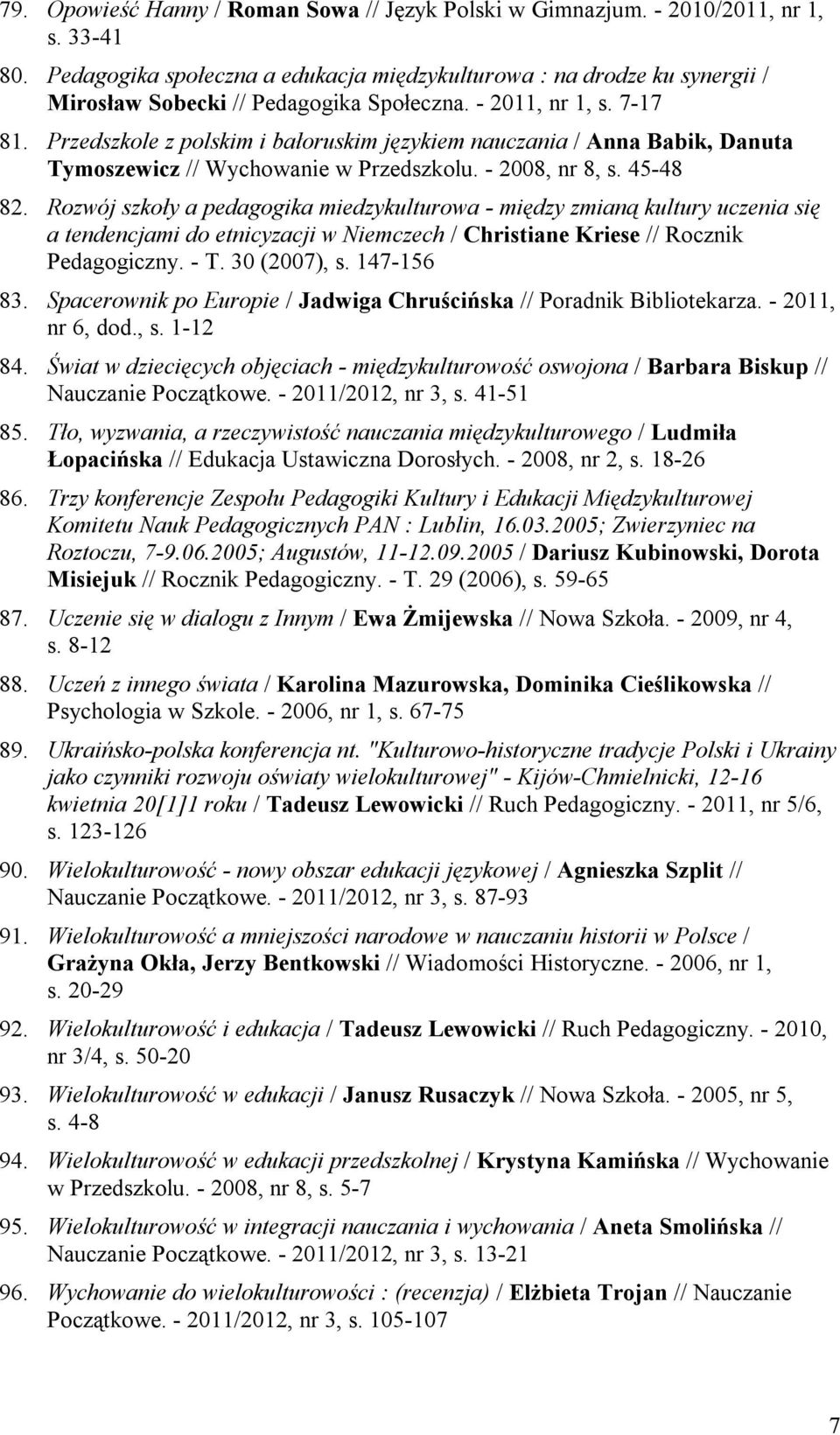 Przedszkole z polskim i bałoruskim językiem nauczania / Anna Babik, Danuta Tymoszewicz // Wychowanie w Przedszkolu. - 2008, nr 8, s. 45-48 82.
