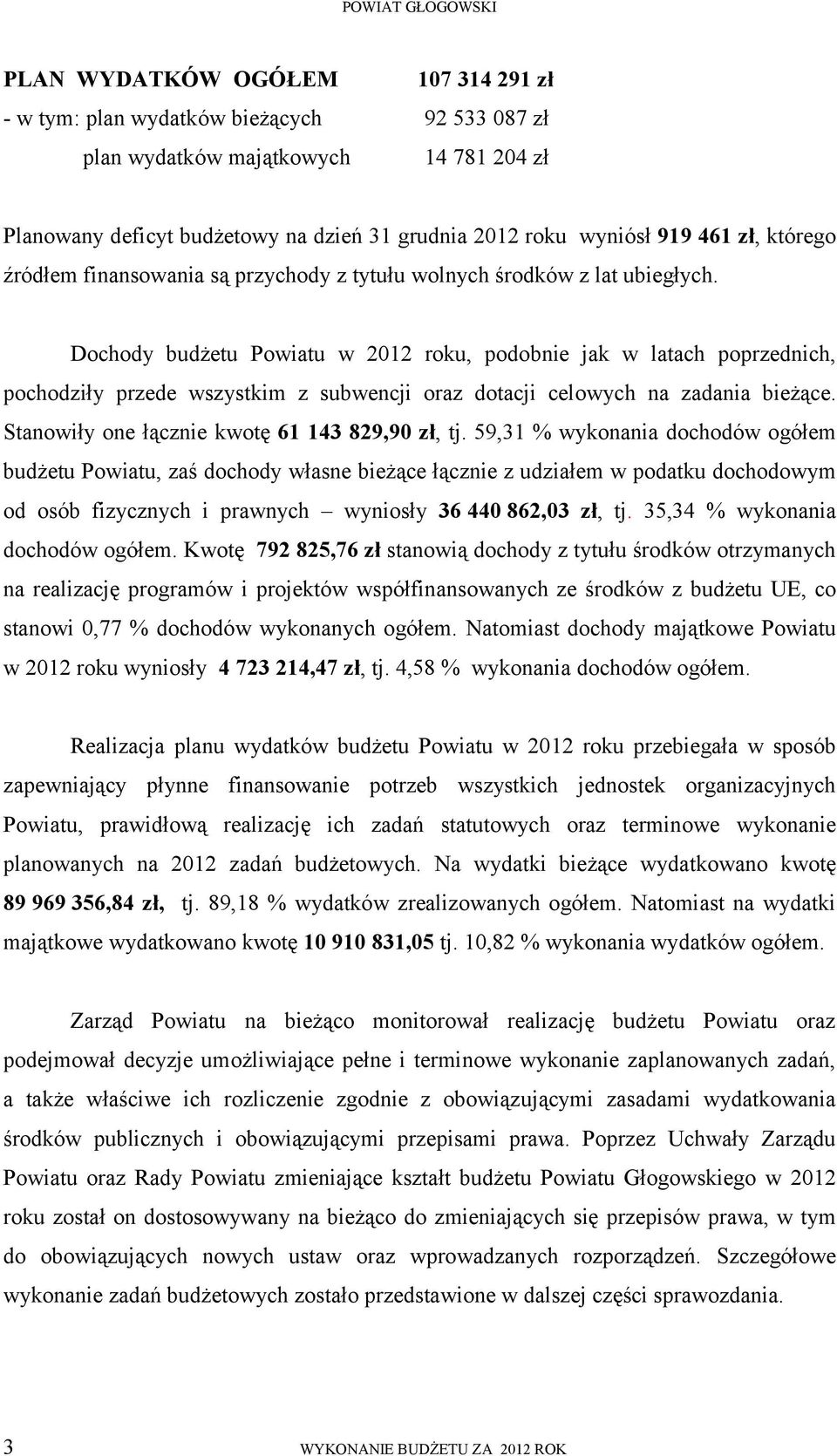 Dochody budżetu Powiatu w 2012 roku, podobnie jak w latach poprzednich, pochodziły przede wszystkim z subwencji oraz dotacji celowych na zadania bieżące.