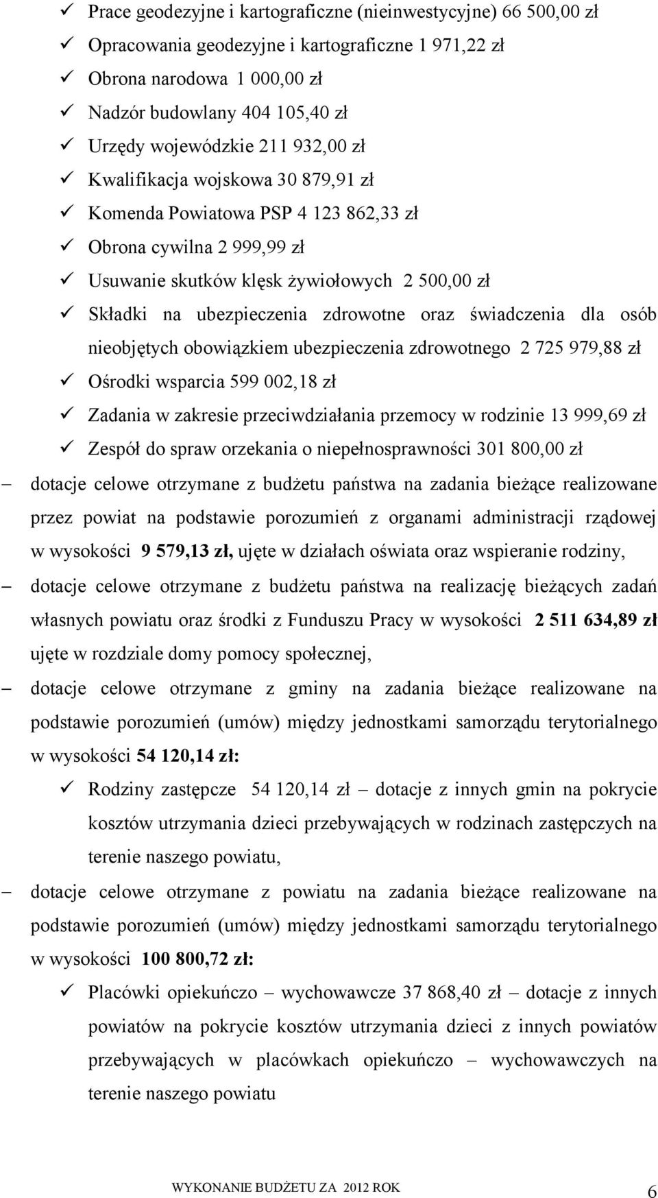 świadczenia dla osób nieobjętych obowiązkiem ubezpieczenia zdrowotnego 2 725 979,88 zł Ośrodki wsparcia 599 002,18 zł Zadania w zakresie przeciwdziałania przemocy w rodzinie 13 999,69 zł Zespół do