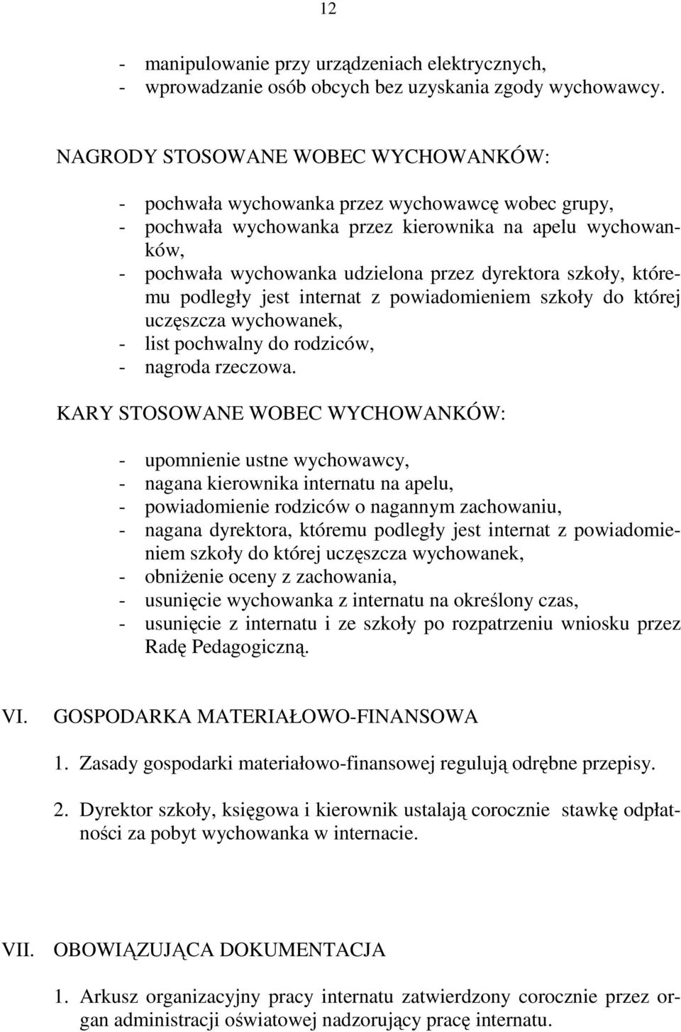 szkoły, któremu podległy jest internat z powiadomieniem szkoły do której uczęszcza wychowanek, - list pochwalny do rodziców, - nagroda rzeczowa.