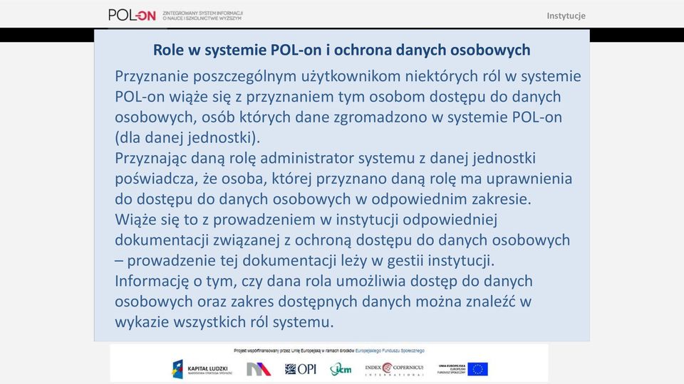 Przyznając daną rolę administrator systemu z danej jednostki poświadcza, że osoba, której przyznano daną rolę ma uprawnienia do dostępu do danych osobowych w odpowiednim zakresie.