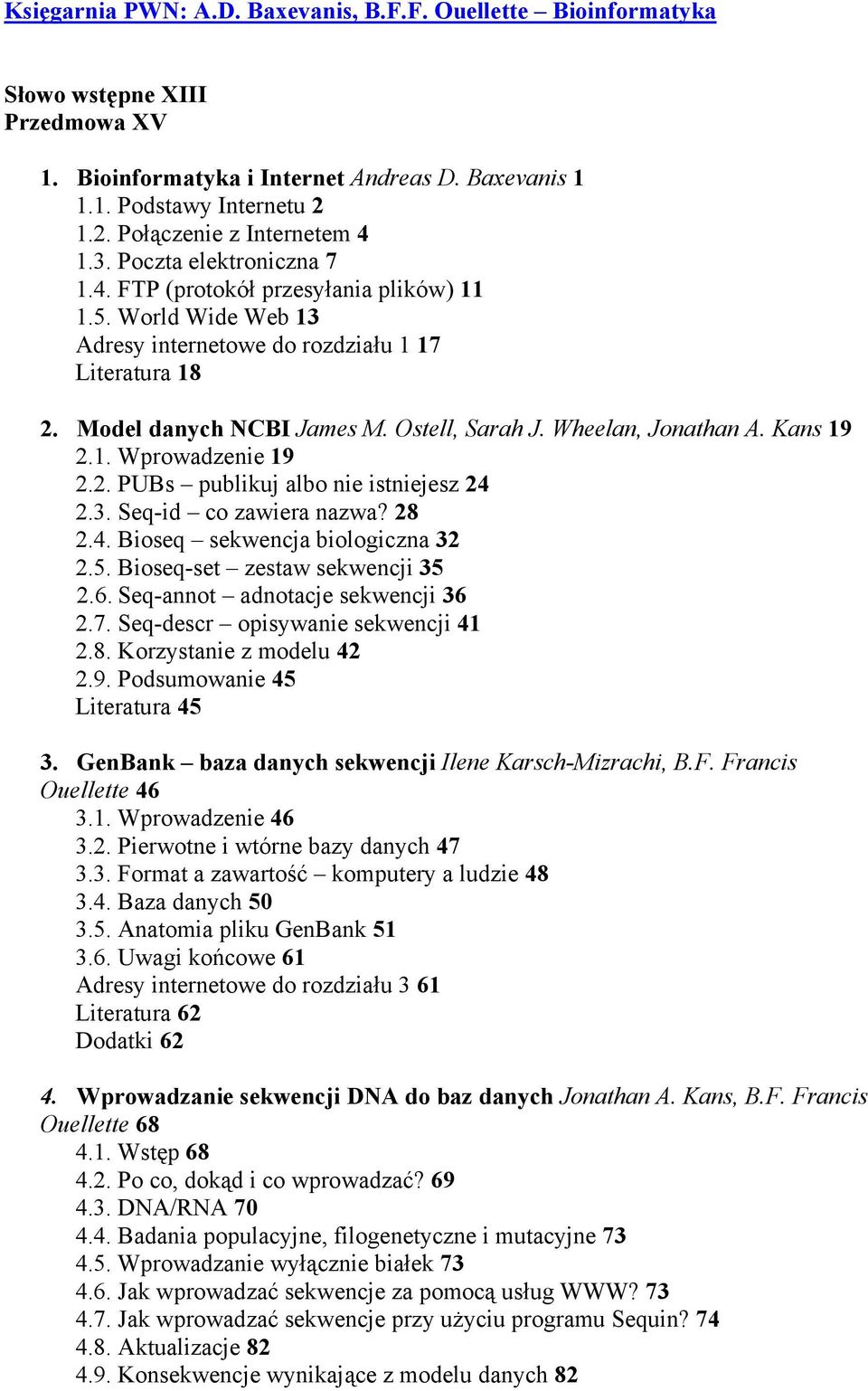 Model danych NCBI James M. Ostell, Sarah J. Wheelan, Jonathan A. Kans 19 2.1. Wprowadzenie 19 2.2. PUBs publikuj albo nie istniejesz 24 2.3. Seq-id co zawiera nazwa? 28 2.4. Bioseq sekwencja biologiczna 32 2.