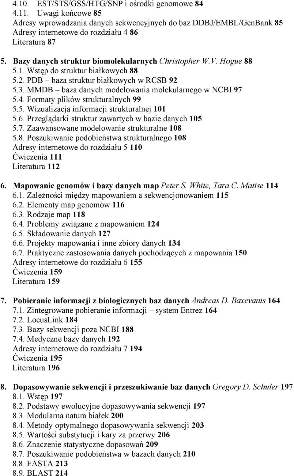 MMDB baza danych modelowania molekularnego w NCBI 97 5.4. Formaty plików strukturalnych 99 5.5. Wizualizacja informacji strukturalnej 101 5.6. Przeglądarki struktur zawartych w bazie danych 105 5.7. Zaawansowane modelowanie strukturalne 108 5.