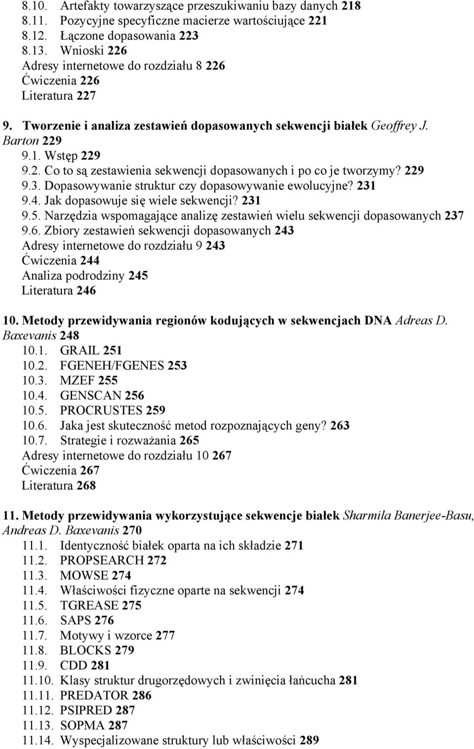 229 9.3. Dopasowywanie struktur czy dopasowywanie ewolucyjne? 231 9.4. Jak dopasowuje się wiele sekwencji? 231 9.5. Narzędzia wspomagające analizę zestawień wielu sekwencji dopasowanych 237 9.6.