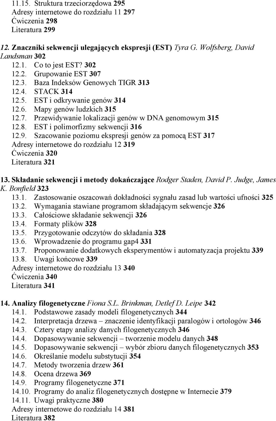 8. EST i polimorfizmy sekwencji 316 12.9. Szacowanie poziomu ekspresji genów za pomocą EST 317 Adresy internetowe do rozdziału 12 319 Ćwiczenia 320 Literatura 321 13.