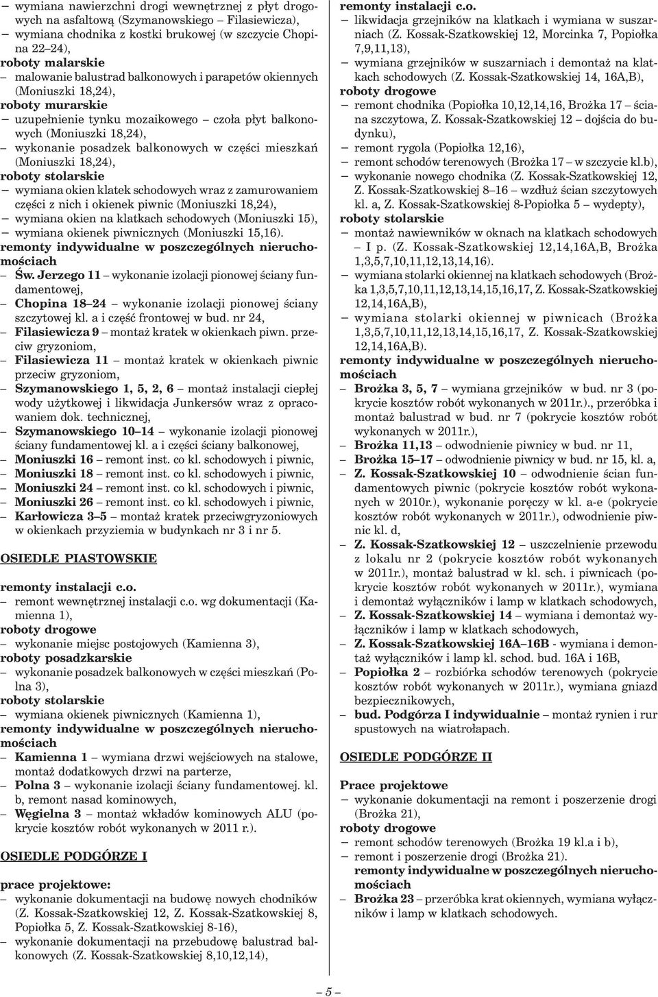 (Moniuszki 18,24), wymiana okien klatek schodowych wraz z zamurowaniem części z nich i okienek piwnic (Moniuszki 18,24), wymiana okien na klatkach schodowych (Moniuszki 15), wymiana okienek