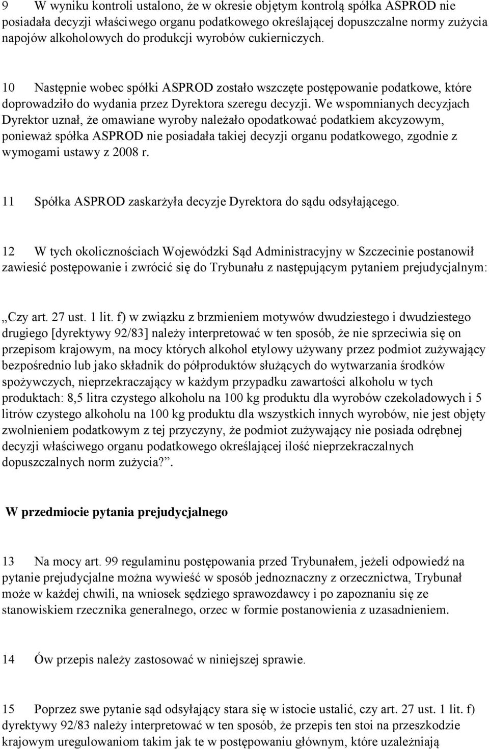 We wspomnianych decyzjach Dyrektor uznał, że omawiane wyroby należało opodatkować podatkiem akcyzowym, ponieważ spółka ASPROD nie posiadała takiej decyzji organu podatkowego, zgodnie z wymogami