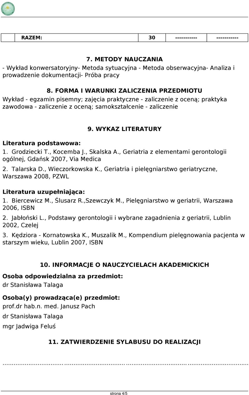 WYKAZ LITERATURY 1. Grodziecki T., Kocemba J., Skalska A., Geriatria z elementami gerontologii ogólnej, Gdańsk 2007, Via Medica 2. Talarska D., Wieczorkowska K.