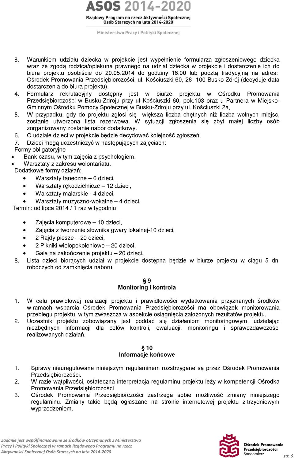 Formularz rekrutacyjny dostępny jest w biurze projektu w Ośrodku Promowania Przedsiębiorczości w Busku-Zdroju przy ul Kościuszki 60, pok.