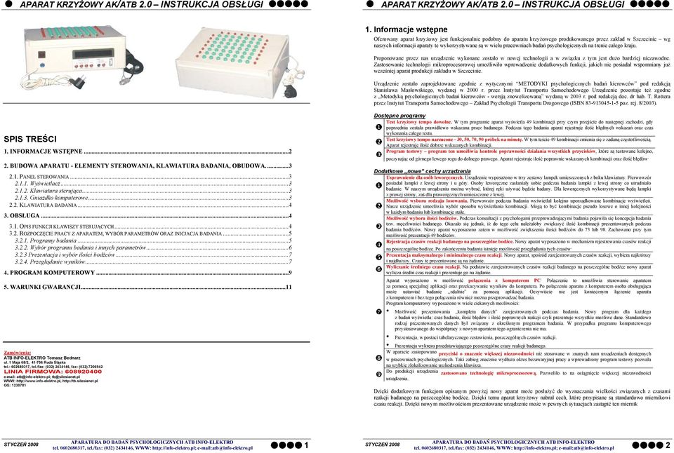 Zastosowanie technologii mikroprocesorowej umożliwiło wprowadzenie dodatkowych funkcji, jakich nie posiadał wspomniany już wcześniej aparat produkcji zakładu w Szczecinie.