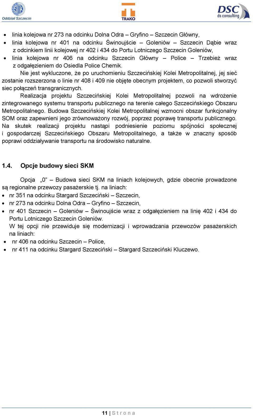 Nie jest wykluczone, że po uruchomieniu Szczecińskiej Kolei Metropolitalnej, jej sieć zostanie rozszerzona o linie nr 48 i 49 nie objęte obecnym projektem, co pozwoli stworzyć siec połączeń