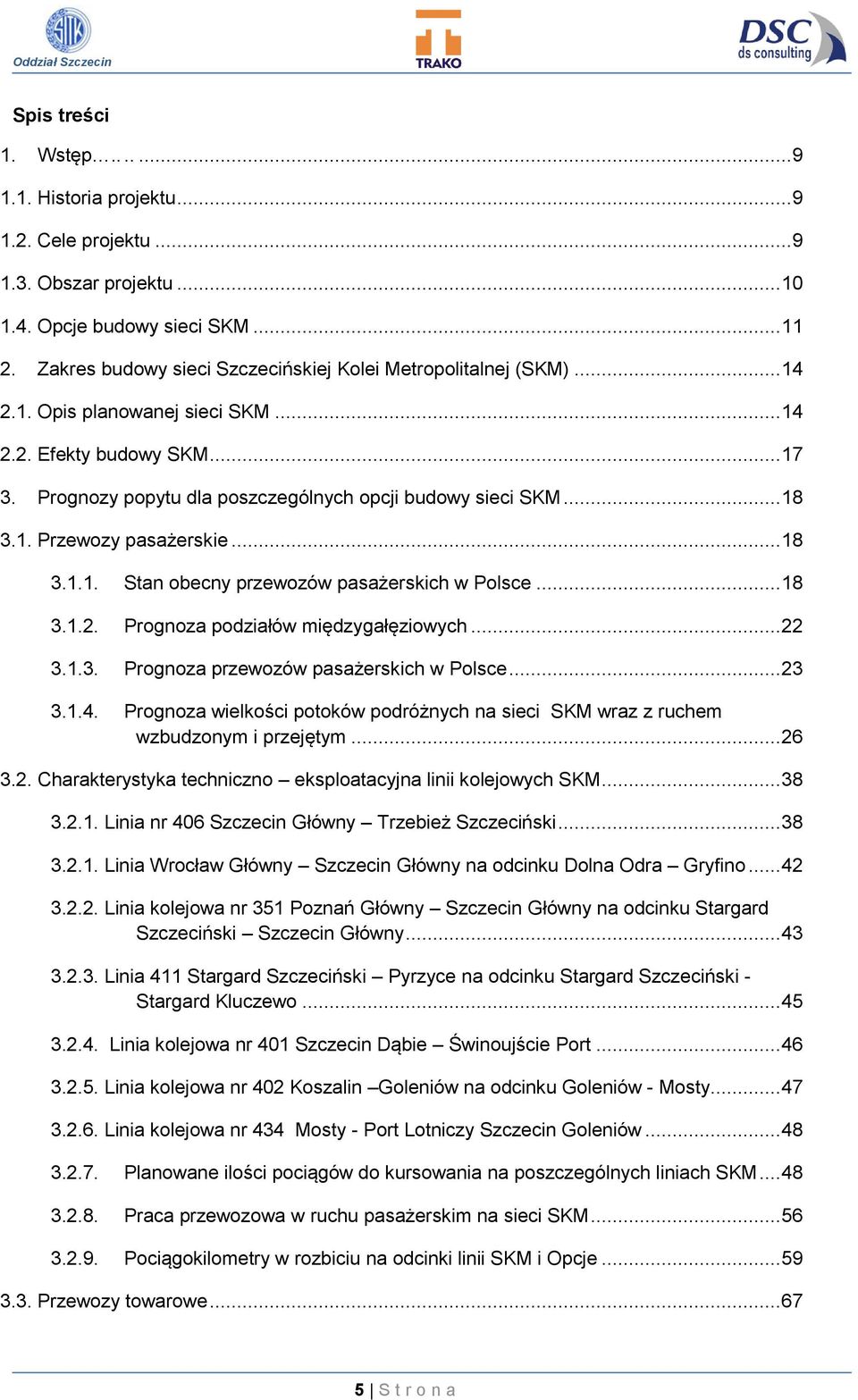 .. 18 3.1. Przewozy pasażerskie... 18 3.1.1. Stan obecny przewozów pasażerskich w Polsce... 18 3.1.2. Prognoza podziałów międzygałęziowych... 22 3.1.3. Prognoza przewozów pasażerskich w Polsce... 23 3.