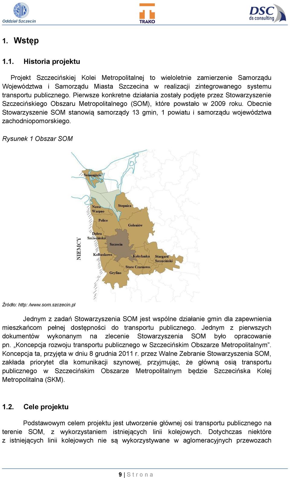Obecnie Stowarzyszenie SOM stanowią samorządy 13 gmin, 1 powiatu i samorządu województwa zachodniopomorskiego. Rysunek 1 Obszar SOM Źródło: http: /www.som.szczecin.